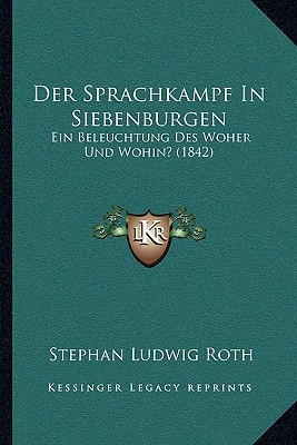 Der Sprachkampf In Siebenburgen: Ein Beleuchtung Des Woher Und Wohin? (1842)