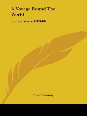 A Voyage Round The World: In The Years 1803-06: Performed, By Order Of His Imperial Majesty Alexander The First, Emperor Of Russia, In The Ship