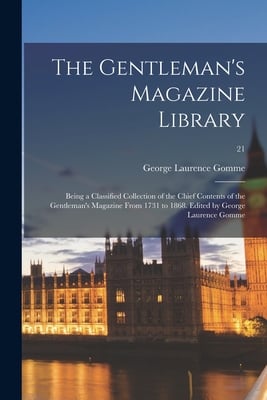 The Gentleman's Magazine Library: Being a Classified Collection of the Chief Contents of the Gentleman's Magazine From 1731 to 1868. Edited by George