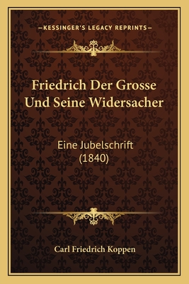 Friedrich Der Grosse Und Seine Widersacher: Eine Jubelschrift (1840)
