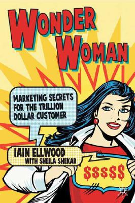Wonder Woman: Marketing Secrets for the Trillion-Dollar Customer