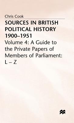 Sources in British Political History 1900-1951: Volume 4: A Guide to the Private Papers of Members of Parliament: L-Z
