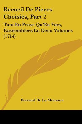 Recueil De Pieces Choisies, Part 2: Tant En Prose Qu'En Vers, Rassemblees En Deux Volumes (1714)