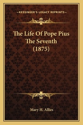 The Life Of Pope Pius The Seventh (1875)