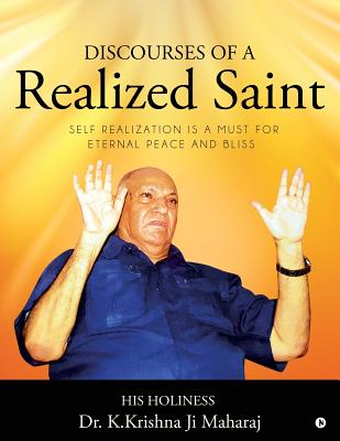 Discourses of a Realized Saint: Self Realization Is a Must for Eternal Peace and Bliss