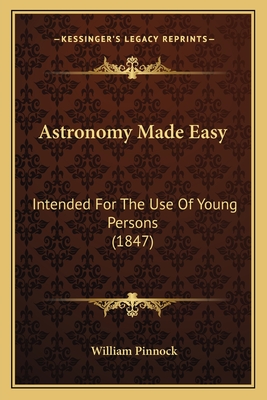 Astronomy Made Easy: Intended For The Use Of Young Persons (1847)