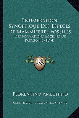 Enumeration Synoptique Des Especes De Mammiferes Fossiles: Des Formations Eocenes De Patagonie (1894)