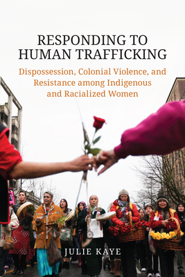 Responding to Human Trafficking: Dispossession, Colonial Violence, and Resistance Among Indigenous and Racialized Women