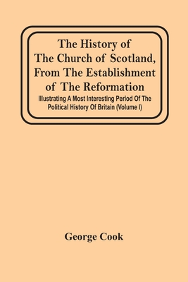 The History Of The Church Of Scotland, From The Establishment Of The Reformation: Illustrating A Most Interesting Period Of The Political History Of B