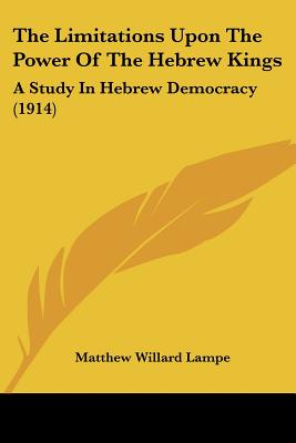 The Limitations Upon The Power Of The Hebrew Kings: A Study In Hebrew Democracy (1914)