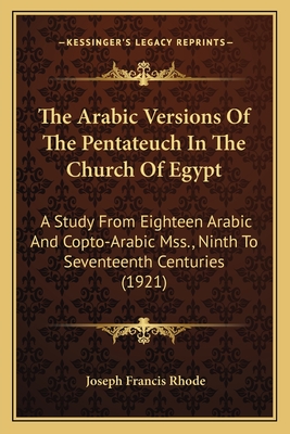 The Arabic Versions Of The Pentateuch In The Church Of Egypt: A Study From Eighteen Arabic And Copto-Arabic Mss., Ninth To Seventeenth Centuries (1921