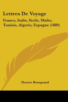 Lettres De Voyage: France, Italie, Sicile, Malte, Tunisie, Algerie, Espagne (1889)