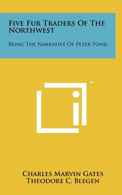 Five Fur Traders Of The Northwest: Being The Narrative Of Peter Pond