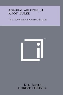 Admiral Arleigh, 31 Knot, Burke: The Story Of A Fighting Sailor