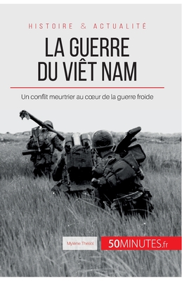La guerre du Viêt Nam: Un conflit meurtrier au coeur de la guerre froide