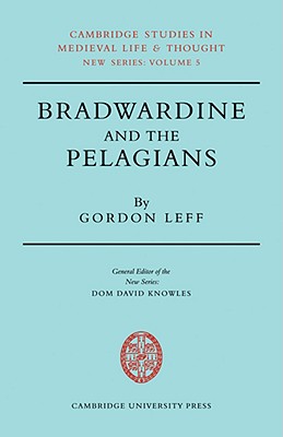 Bradwardine and the Pelagians: A Study of His 'de Causa Dei' and It's Opponents