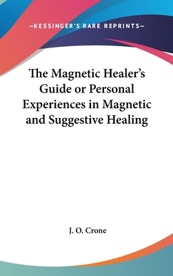 The Magnetic Healer's Guide or Personal Experiences in Magnetic and Suggestive Healing