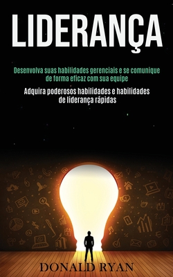 Liderança: Desenvolva suas habilidades gerenciais e se comunique de forma eficaz com sua equipe (Adquira poderosos habilidades e habilidades de lidera