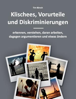 Klischees, Vorurteile und Diskriminierungen: erkennen, verstehen, daran arbeiten, dagegen argumentieren und etwas ändern