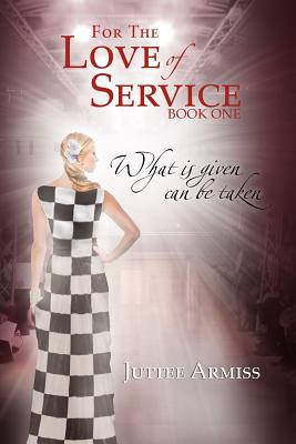 For the Love of Service: Book 1 - What Is Given, Can Be Taken