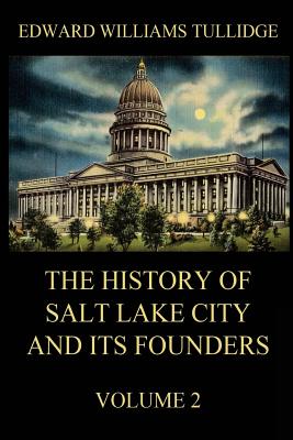 The History of Salt Lake City and its Founders, Volume 2