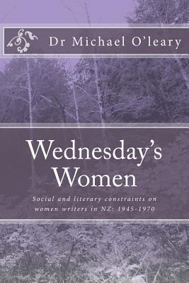 Wednesday's Women: Social and literary constraints on women writers in NZ: 1945-1970