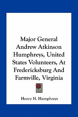 Major General Andrew Atkinson Humphreys, United States Volunteers, At Fredericksburg And Farmville, Virginia