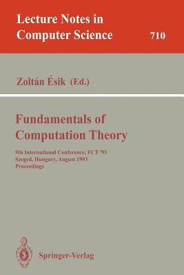 Fundamentals of Computation Theory: 9th International Conference, Fct '93, Szeged, Hungary, August 23-27, 1993. Proceedings