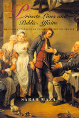 Private Lives and Public Affairs: The Causes Célèbres of Prerevolutionary France Volume 18