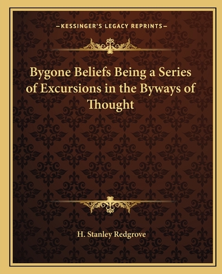 Bygone Beliefs Being a Series of Excursions in the Byways of Thought