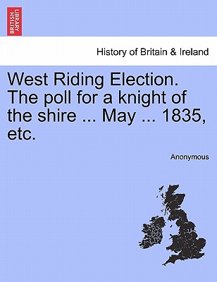 West Riding Election. The poll for a knight of the shire ... May ... 1835, etc.