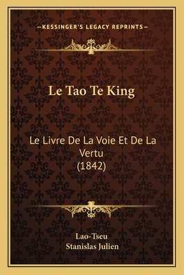 Le Tao Te King: Le Livre De La Voie Et De La Vertu (1842)