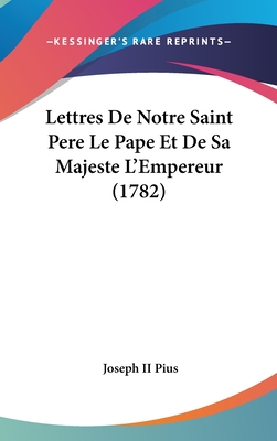 Lettres De Notre Saint Pere Le Pape Et De Sa Majeste L'Empereur (1782)