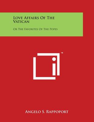 Love Affairs Of The Vatican: Or The Favorites Of The Popes
