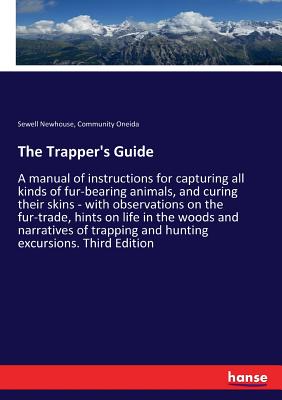 The Trapper's Guide: A manual of instructions for capturing all kinds of fur-bearing animals, and curing their skins - with observations on the fur-tr