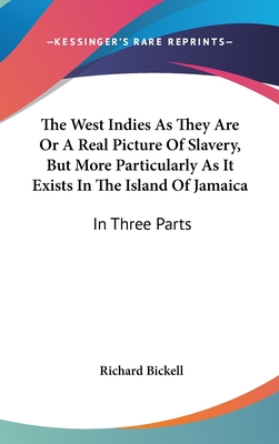 The West Indies As They Are Or A Real Picture Of Slavery, But More Particularly As It Exists In The Island Of Jamaica: In Three Parts