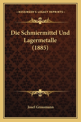 Die Schmiermittel Und Lagermetalle (1885)