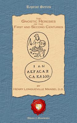 The Gnostic Heresies of the First and Second Centuries