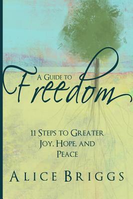A Guide to Freedom: 11 Steps to Greater Joy, Hope, and Peace