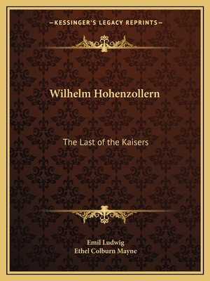 Wilhelm Hohenzollern: The Last of the Kaisers