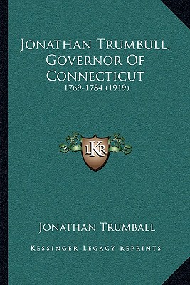Jonathan Trumbull, Governor Of Connecticut: 1769-1784 (1919)