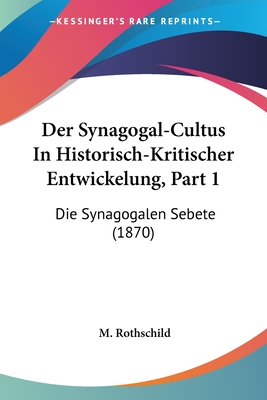 Der Synagogal-Cultus In Historisch-Kritischer Entwickelung, Part 1: Die Synagogalen Sebete (1870)