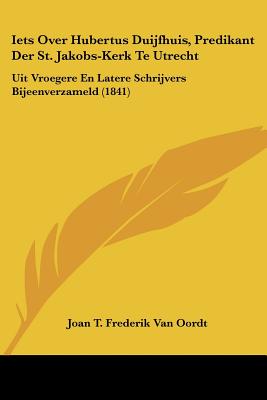 Iets Over Hubertus Duijfhuis, Predikant Der St. Jakobs-Kerk Te Utrecht: Uit Vroegere En Latere Schrijvers Bijeenverzameld (1841)