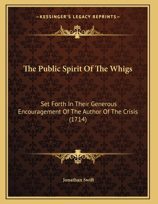 The Public Spirit Of The Whigs: Set Forth In Their Generous Encouragement Of The Author Of The Crisis (1714)