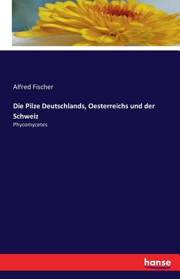 Die Pilze Deutschlands, Oesterreichs und der Schweiz: Phycomycetes