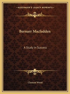 Bernarr Macfadden: A Study in Success