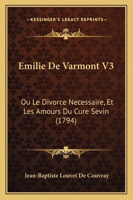 Emilie De Varmont V3: Ou Le Divorce Necessaire, Et Les Amours Du Cure Sevin (1794)