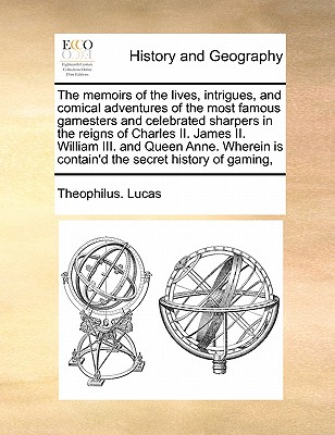 The Memoirs of the Lives, Intrigues, and Comical Adventures of the Most Famous Gamesters and Celebrated Sharpers in the Reigns of Charles II. James II