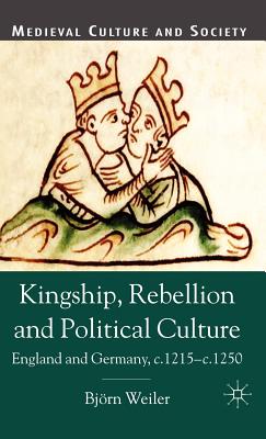 Kingship, Rebellion and Political Culture: England and Germany, c. 1215-c. 1250