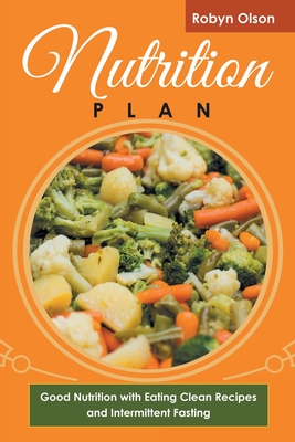 Nutrition Plan: Good Nutrition with Eating Clean Recipes and Intermittent Fasting